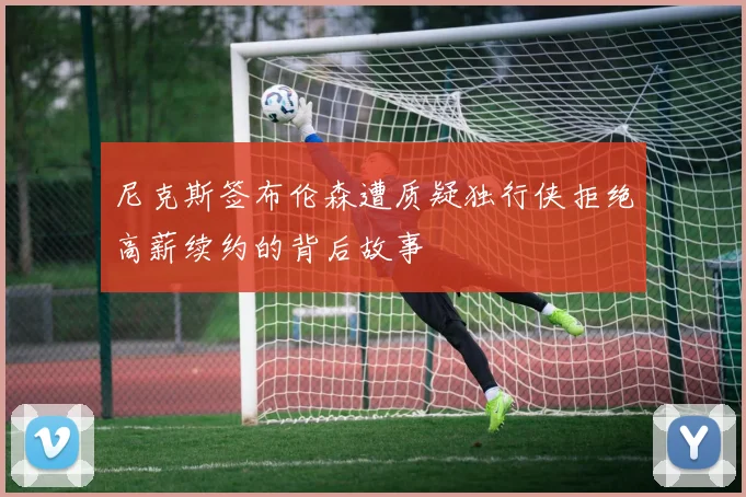 尼克斯签布伦森遭质疑独行侠拒绝高薪续约的背后故事