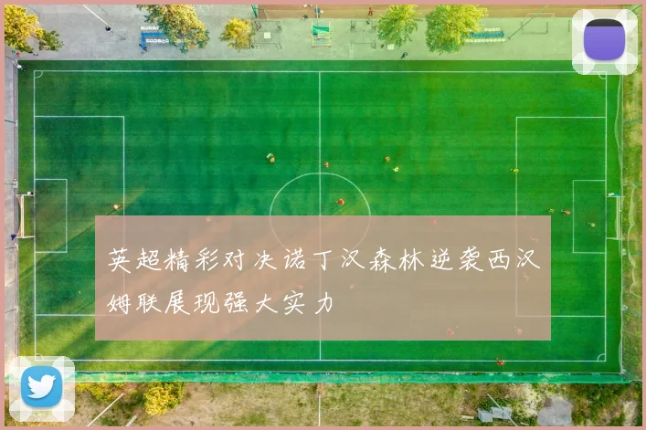 英超精彩对决诺丁汉森林逆袭西汉姆联展现强大实力