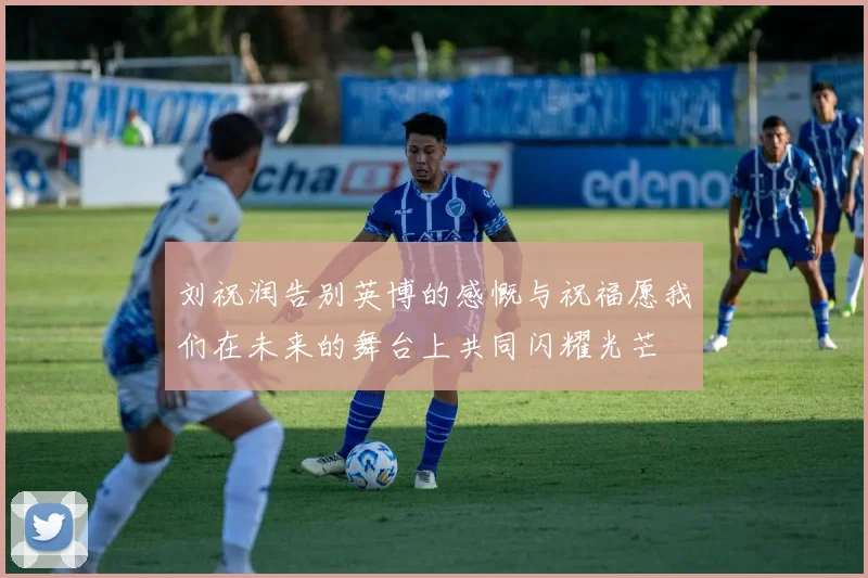 刘祝润告别英博的感慨与祝福愿我们在未来的舞台上共同闪耀光芒